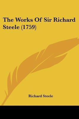 The Works Of Sir Richard Steele (1759)(English, Paperback, Steele Richard Sir)