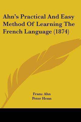 Ahn's Practical And Easy Method Of Learning The French Language (1874)(English, Paperback, Ahn Franz)