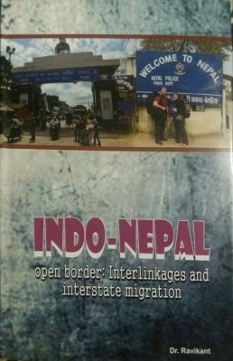 Indo-Nepal open border:Interlinkages and interstate migration(English, Hardcover, DR RAVIKANT)