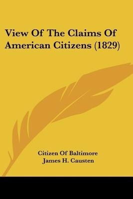 View Of The Claims Of American Citizens (1829)(English, Paperback, Citizen of Baltimore James H)