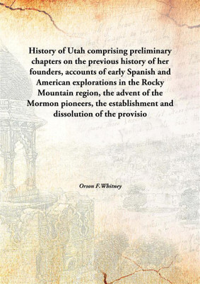 History Of Utahcomprising Preliminary Chapters On The Previous History Of Her Founders, Accounts Of Early Spanish And American E(English, Hardcover, Orson F.Whitney)