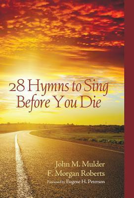 28 Hymns to Sing Before You Die(English, Hardcover, Mulder John M)