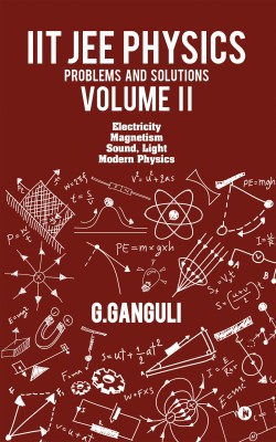 IIT JEE Physics Problems and Solutions Volume II  - Electricity Magnetism Sound, Light Modern Physics(English, Paperback, G. Ganguli)