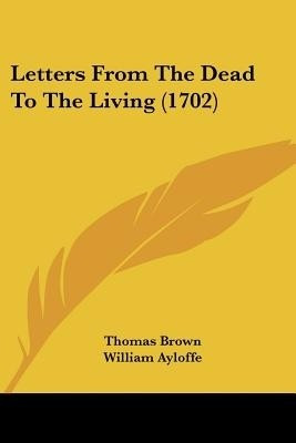 Letters from the Dead to the Living (1702)(English, Paperback, Brown Thomas PH D)