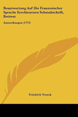 Beantwortung Auf Die Franzosischer Sprache Erschienenen Schmahschrift, Betitest(English, Paperback, Von Der Trenck Friedrich Freiherr)