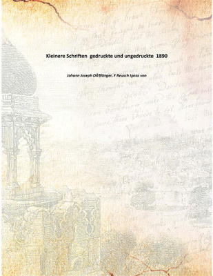 Kleinere Schriften gedruckte und ungedruckte 1890(German, Paperback, Johann Joseph DÃ¶llinger, F Reusch Ignaz von)