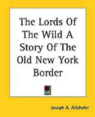 The Lords Of The Wild A Story Of The Old New York Border(English, Paperback, Altsheler Joseph A.)
