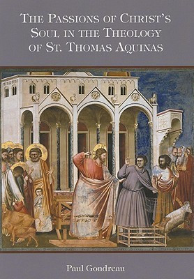 The Passions of Christ's Soul in the Theology of St. Thomas Aquinas(English, Paperback, Gondreau Paul)