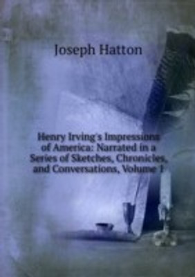 Henry Irving's Impressions of America: Narrated in a Series of Sketches Chronicles and Conversations Volume 1(English, Paperback)