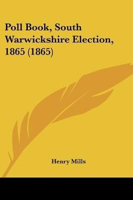 Poll Book, South Warwickshire Election, 1865 (1865)(English, Paperback, Mills Henry)