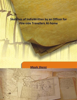 Sketches of IndiaWritten by an Officer for Fire-side Travellers At-home(English, Hardcover, Moyle Sherer)