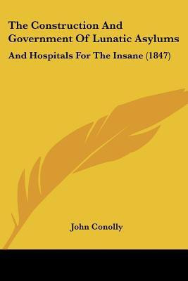 The Construction And Government Of Lunatic Asylums(English, Paperback, Conolly John)