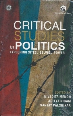 Critical Studies in Politics : Exploring Sites, Selves, Power(English, Menon N)