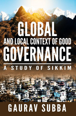 Global and Local Context of Good Governance : A Study of Sikkim(English, Paperback, Gaurav Subba)