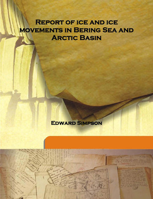 Report Of Ice And Ice Movements In Bering Sea And Arctic Basin(English, Hardcover, Edward Simpson)