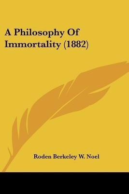 A Philosophy Of Immortality (1882)(English, Paperback, Noel Roden Berkeley W)