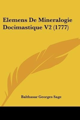 Elemens De Mineralogie Docimastique V2 (1777)(French, Paperback, Sage Balthasar Georges)