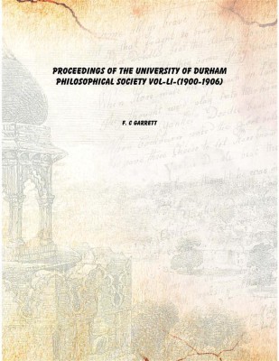 Proceedings Of The University Of Durham Philosophical Society Vol-LI-(1900-1906)(English, Paperback, F. C Garrett)