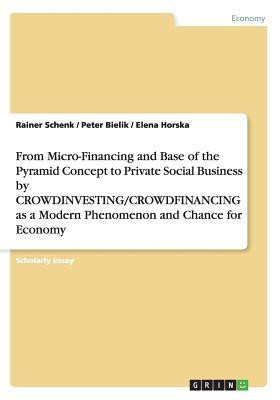 From Micro-Financing and Base of the Pyramid Concept to Private Social Business by CROWDINVESTING/CROWDFINANCING as a Modern Phenomenon and Chance for Economy(English, Paperback, Schenk Rainer)