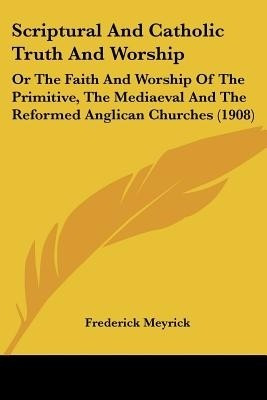 Scriptural And Catholic Truth And Worship(English, Paperback, Meyrick Frederick)