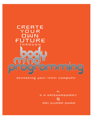 Creat Your Own Future Through Body Mind Programming(English, Paperback, K N Krishnaswamy)