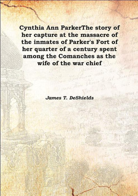 Cynthia Ann ParkerThe story of her capture at the massacre of the inmates of Parker's Fort of her quarter of a century spent amo(English, Hardcover, James T. DeShields)