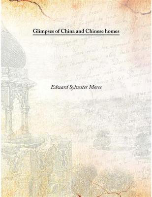 Glimpses Of China And Chinese Homes , 1902(English, Hardcover, Edward Sylvester Morse)