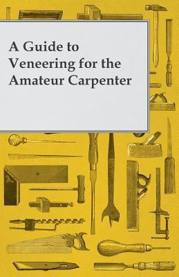 A Guide to Veneering for the Amateur Carpenter(English, Paperback, Anon)