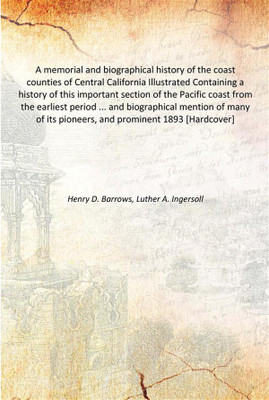 A memorial and biographical history of the coast counties of Central California Illustrated Containing a history of this importa(English, Hardcover, Henry D. Barrows, Luther A. Ingersoll)