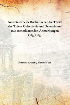 Aristoteles Vier Bucher Ueber Die Theile Der Thiere Griechisch Und Deutsch Und Mit Sacherklarenden Anmerkungen (1853) 1853(German, Paperback, Frantzius Aristotle, Alexander von)