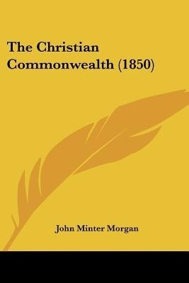 The Christian Commonwealth (1850)(English, Paperback, Morgan John Minter)
