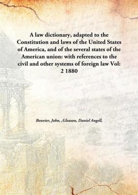 A Law Dictionary, Adapted To The Constitution And Laws Of The United States Of America, And Of The Several States Of The America(English, Hardcover, Bouvier, John, 1787-1851,Gleason, Daniel Angell, 1836-1908)