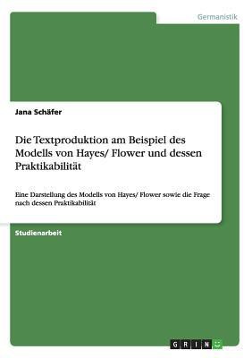 Die Textproduktion am Beispiel des Modells von Hayes/ Flower und dessen Praktikabilitat(German, Paperback, Schafer Jana)