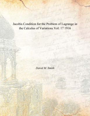 Jacobis Condition for the Problem of Lagrange in the Calculus of Variations Vol: 17 1916(English, Paperback, David M. Smith)