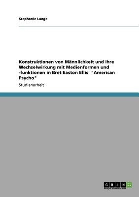 Konstruktionen von Mannlichkeit und ihre Wechselwirkung mit Medienformen und -funktionen in Bret Easton Ellis' American Psycho(German, Paperback, Lange Stephanie)
