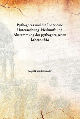 Pythagoras Und Die Inder Eine Untersuchung Herkunft Und Abstammung Der Pythagoreischen Lehren 1884(German, Paperback, Leopold von Schroeder)