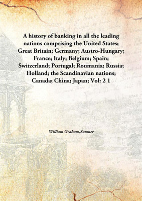 A history of banking in all the leading nationscomprising the United States; Great Britain; Germany; Austro-Hungary; France; Ita(English, Hardcover, William Graham,Sumner)