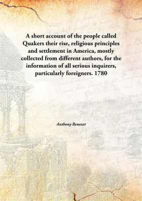 A Short Account Of The People Called Quakerstheir Rise, Religious Principles And Settlement In America, Mostly Collected From Di(English, Hardcover, Anthony Benezet)