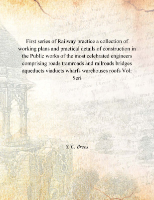 First series of Railway practice a collection of working plans and practical details of construction in the Public works of the(English, Paperback, S. C. Brees)