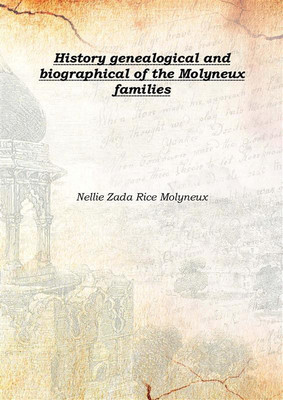 History genealogical and biographical of the Molyneux families 1904(English, Hardcover, Nellie Zada Rice Molyneux)