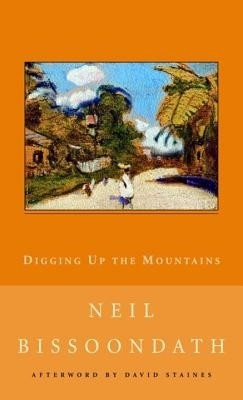 Digging Up the Mountains(English, Electronic book text, Neil Bissoondath, David Staines)