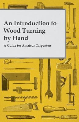 An Introduction to Wood Turning by Hand - A Guide for Amateur Carpenters(English, Paperback, Anon)