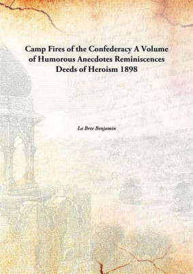 Camp Fires of the ConfederacyA Volume of Humorous Anecdotes Reminiscences Deeds of Heroism(English, Hardcover, La Bree Benjamin)