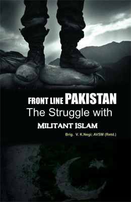 Front Line Pakistan The Struggle With Militant Islam(Others, V. K. Negi AVSM(Retd))