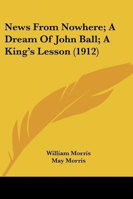News From Nowhere; A Dream Of John Ball; A King's Lesson (1912)(English, Paperback, Morris William MD)
