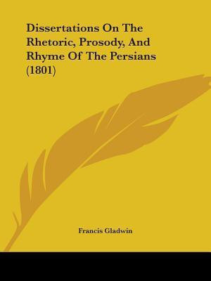 Dissertations On The Rhetoric, Prosody, And Rhyme Of The Persians (1801)(English, Paperback, Gladwin Francis)