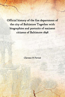 Official History Of The Fire Department Of The City Of Baltimore Together With Biographies And Portraits Of Eminent Citizens Of(English, Hardcover, Clarence H Forrest)