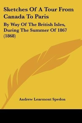 Sketches Of A Tour From Canada To Paris(English, Paperback, Spedon Andrew Learmont)