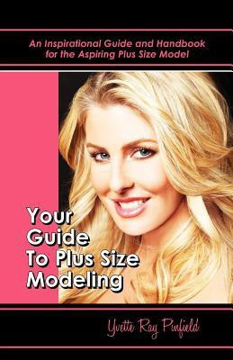 Your Guide to Plus-Size Modeling an Inspirational Guide and Handbook for the Aspiring Plus-Size Model(English, Paperback, Pinfield Yvette)