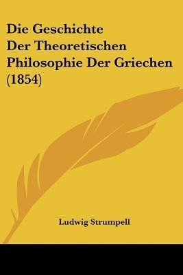 Die Geschichte Der Theoretischen Philosophie Der Griechen (1854)(English, Paperback, Strumpell Ludwig)